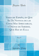 Viage de Espaa, En Que Se Da Noticia de Las Cosas Mas Apreciables, y Dignas de Saberse, Que Hay En Ella, Vol. 9 (Classic Reprint)