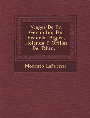 Viages De Fr. Gerundio, Por Francia, B&#65533;lgica, Holanda Y Orillas Del Rhin, 1 - Lafuente, Modesto