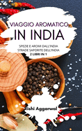 Viaggio aromatico in India: spezie e aromi dall'India + strade saporite dell'India - 2 libri in 1