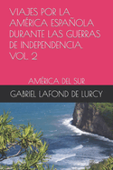 Viajes Por La Amrica Espaola Durante Las Guerras de Independencia. Vol.2: Amrica del Sur