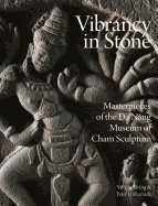 Vibrancy in Stone: Masterpieces of the Danang Museum of Cham Sculpture