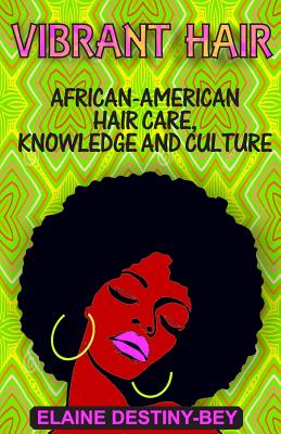 Vibrant Hair: African-American Hair Care, Knowledge, and Culture - Destiny-Bey, Elaine