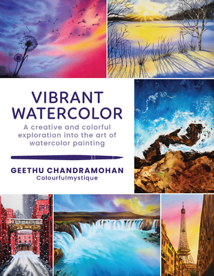 Vibrant Watercolor: A Creative and Colorful Exploration Into the Art of Watercolor Painting - Chandramohan, Geethu