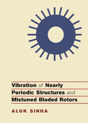 Vibration of Nearly Periodic Structures and Mistuned Bladed Rotors - Sinha, Alok