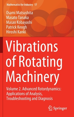 Vibrations of Rotating Machinery: Volume 2. Advanced Rotordynamics: Applications of Analysis, Troubleshooting and Diagnosis - Matsushita, Osami, and Tanaka, Masato, and Kobayashi, Masao