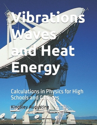 Vibrations Waves and Heat Energy: Calculations in Physics for High Schools and Colleges - Augustine, Kingsley