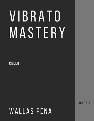 Vibrato Mastery for Cello: (Violoncelle, Violonchelo) - Book I - Pena, Wallas