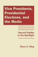 Vice Presidents, Presidential Elections and the Media: Second Fiddles in the Spotlight