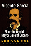 Vicente Garc?a, El Incomprendido Mayor General Cubano