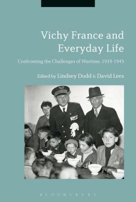 Vichy France and Everyday Life: Confronting the Challenges of Wartime, 1939-1945 - Dodd, Lindsey (Editor), and Lees, David (Editor)
