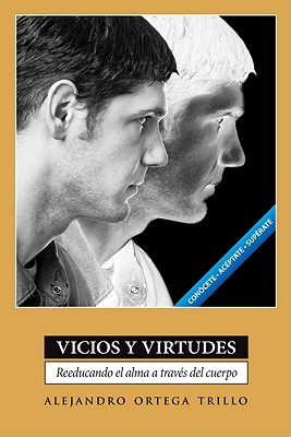 Vicios y Virtudes: Reeducando el Alma A Traves del Cuerpo = Vices and Virtues - Trillo, Alejandro