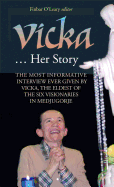 Vicka ... Her Story: The Most Informative Interview Ever Given by Vicka, the Eldest of the Six Visionaries in Medjugorje