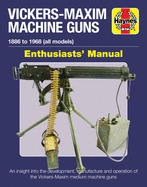 Vickers-Maxim Machine Gun Enthusiasts' Manual: An insight into the development, manufacture and operation of the Vickers-Maxim medium machine guns.