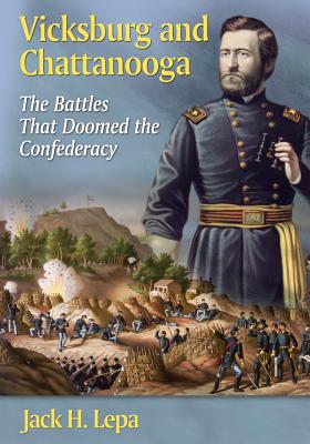 Vicksburg and Chattanooga: The Battles That Doomed the Confederacy - Lepa, Jack H