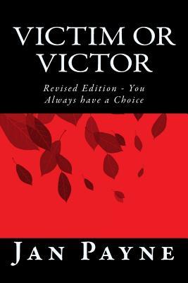 Victim or Victor: Revised Edition - You Always have a Choice - Payne, Jan