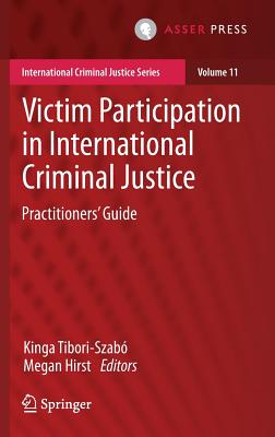 Victim Participation in International Criminal Justice: Practitioners' Guide - Tibori-Szab, Kinga (Editor), and Hirst, Megan (Editor)