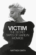 Victim: The Secret Tapes of Marilyn Monroe - Smith, Matthew