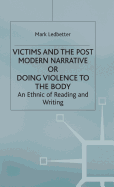 Victims and the Postmodern Narrative or Doing Violence to the Body: An Ethic of Reading and Writing