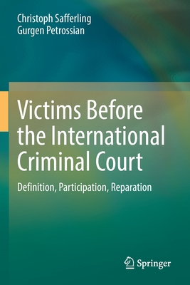 Victims Before the International Criminal Court: Definition, Participation, Reparation - Safferling, Christoph, and Petrossian, Gurgen