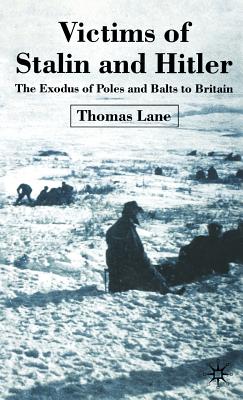 Victims of Stalin and Hitler: The Exodus of Poles and Balts to Britain - Lane, T