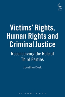 Victims' Rights, Human Rights and Criminal Justice: Reconceiving the Role of Third Parties - Doak, Jonathan