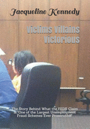 Victims Villains Victorious: The Story Behind What the FEDS Claim is "One of the Largest Unemployment Fraud Schemes Ever Prosecuted!!"