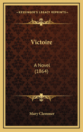 Victoire: A Novel (1864)