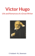 Victor Hugo: Life and Romances of a Great Writer