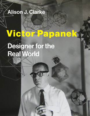 Victor Papanek: Designer for the Real World - Clarke, Alison J