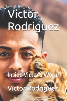 Victor Rodriguez: Inside Victor's World - Rodriguez, Victor