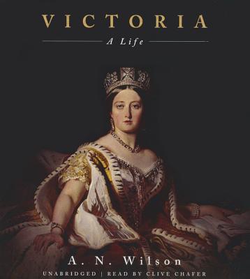 Victoria: A Life - Wilson, A N, and Chafer, Clive (Read by)