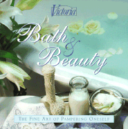 Victoria Bath & Beauty: The Fine Art of Pampering Oneself - Victoria Magazine (Editor), and George, Leslie, and Victoria (Editor)