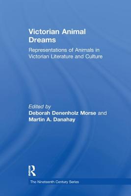 Victorian Animal Dreams: Representations of Animals in Victorian Literature and Culture - Morse, Deborah Denenholz (Editor), and Danahay, Martin A. (Editor)