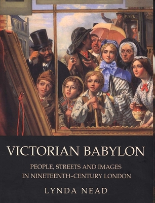 Victorian Babylon: People, Streets and Images in Nineteenth-Century London - Nead, Lynda, Dr.