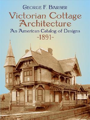 Victorian Cottage Architecture: An American Catalog of Designs, 1891 - Barber, George F