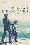 Victorian Ethical Optics: Innocent Eyes and Aberrant Bodies