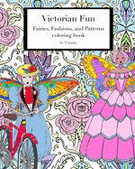 Victorian Fun Fairies, Fashions, and Patterns coloring book: Victorian inspired coloring pages for adults, fashion illustration with fairies in historical costume