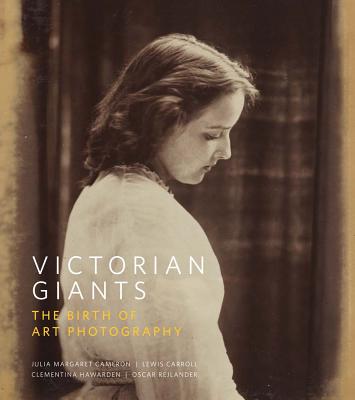 Victorian Giants: The Birth of Art Photography - Prodger, Phillip, and Cambridge, HRH The Duchess of (Foreword by)