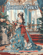 Victorian Gowns Coloring Book for Adults: 40+ Illustrations of the Most Iconic Victorian Era Dresses and Vintage Costumes