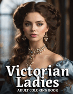 Victorian Ladies Coloring Book: Coloring Book for Adults: Relax with 49 Victorian Fashion Dresses