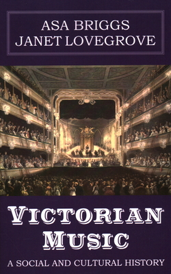 Victorian Music: A Social and Cultural History - Briggs, Asa, and Lovegrove, Janet