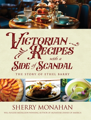 Victorian Recipes with a Side of Scandal: The Story of Ethel Barry - Monahan, Sherry