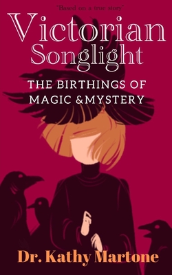 Victorian Songlight: Birthings of Magic & Mystery - King-Morgan, Kristi (Editor), and Martone, Kathy, PhD