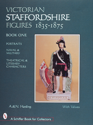 Victorian Staffordshire Figures 1835-1875, Book One: Portraits, Naval & Military, Theatrical & Literary Characters - Harding