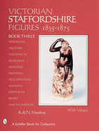 Victorian Staffordshire Figures, 1835-1875: Book Three: Portraits, Military, Theatrical, Religious, Hunters, Pastoral, Occupations, Children, Animals, Cottages, Sports & Miscellaneous