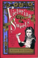 Victorian Sweets: Authentic Treats, Recipes, and Customs from America's Bygone Era