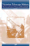 Victorian Telescope Makers: The Lives and Letters of Thomas and Howard Grubb