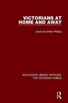 Victorians at Home and Away - Phillips, Janet, and Phillips, Peter