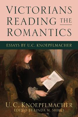 Victorians Reading the Romantics: Essays by U. C. Knoepflmacher - Knoepflmacher, U C
