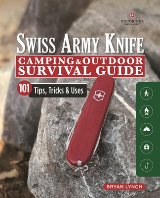 Victorinox Swiss Army Knife Camping & Outdoor Survival Guide: 101 Tips, Tricks & Uses - Lynch, Bryan